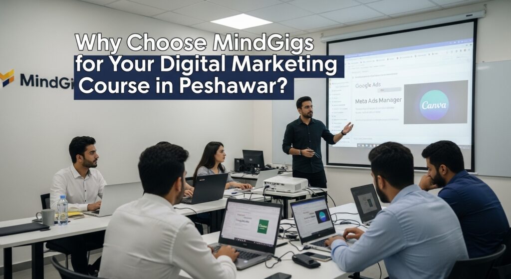 Why Choose MindGigs for Your Digital Marketing Course in Peshawar